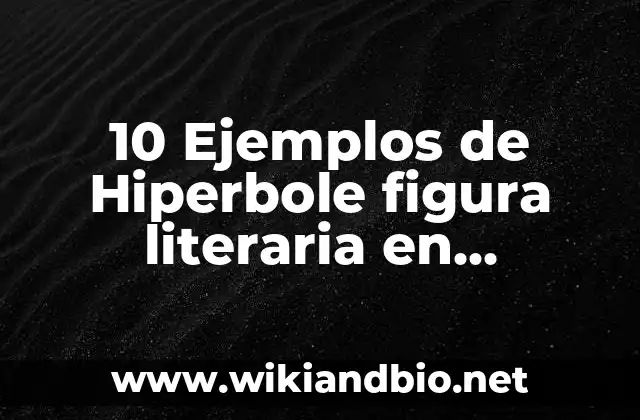 10 Ejemplos de Hiperbole figura literaria en poemas: Definición, Que es, Diferencias, Significado y Usos