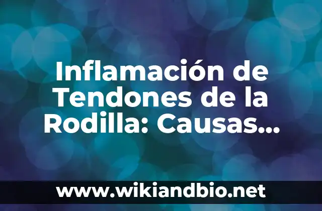 Inflamación de Tendones de la Rodilla: Causas, Síntomas y Tratamientos