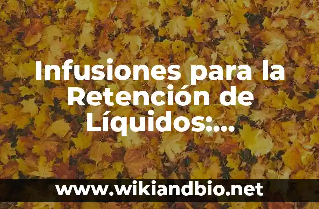 Infusiones para la Retención de Líquidos: Soluciones Naturales y Efectivas
