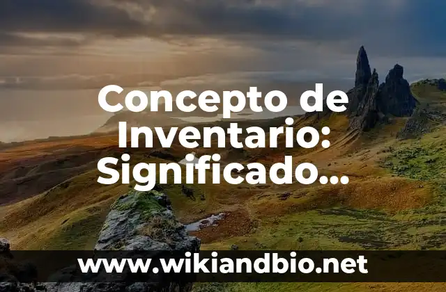 Concepto de Inventario: Significado, Ejemplos y Usos