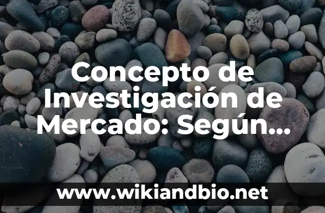 Concepto de Investigación de Mercado: Según autores, significado