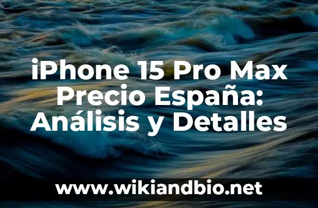 iPhone 15 Pro Max Precio España: Análisis y Detalles
