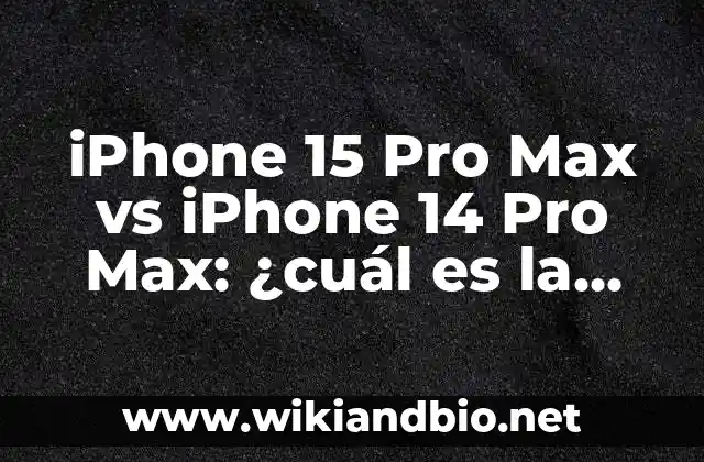 iPhone 15 Pro Max vs iPhone 14 Pro Max: ¿cuál es la mejor opción?