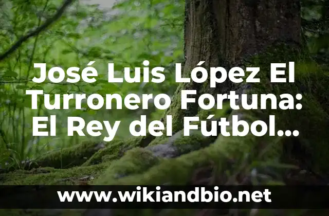 José Luis López El Turronero Fortuna: El Rey del Fútbol Español