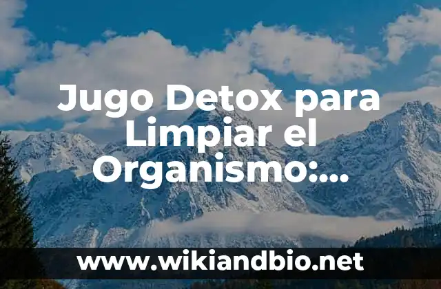 Jugo Detox para Limpiar el Organismo: ¡Desintoxica tu Cuerpo de una Vez por Todas!