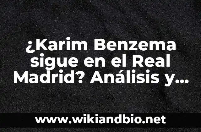 ¿Karim Benzema sigue en el Real Madrid? Análisis y perspectivas