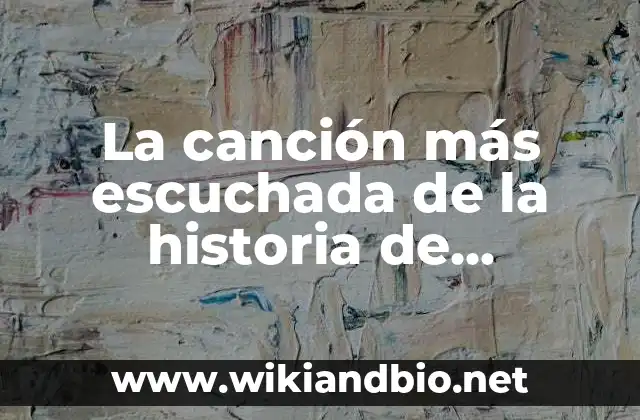La canción más escuchada de la historia de YouTube: Un análisis detallado