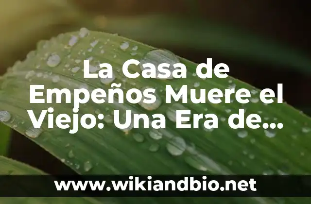 Orígenes de La Casa de Empeños Muere el Viejo