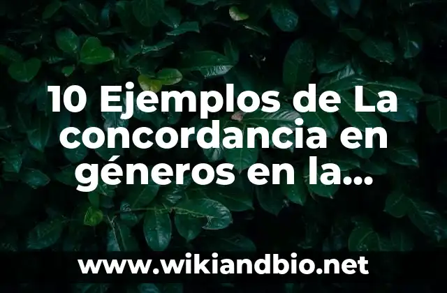 10 Ejemplos de La concordancia en géneros en la oración: Definición, Que es, Diferencias, Significado y Usos