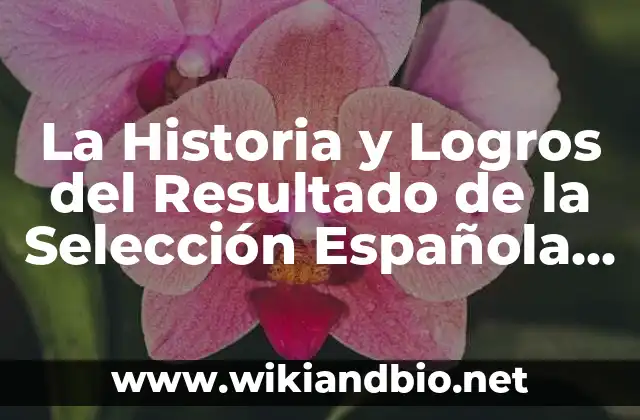La Historia y Logros del Resultado de la Selección Española Femenina de Fútbol