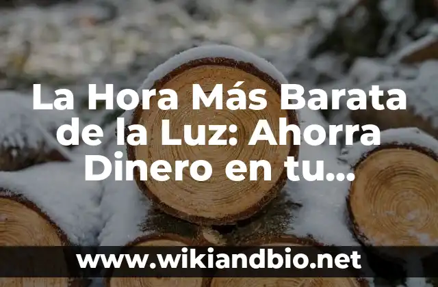 La Hora Más Barata de la Luz: Ahorra Dinero en tu Factura de Electricidad