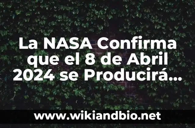 La NASA Confirma que el 8 de Abril 2024 se Producirá un Eclipse Solar Total