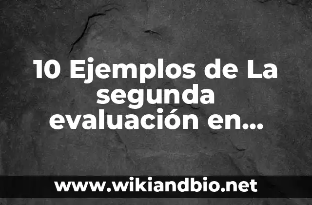 10 Ejemplos de La segunda evaluación en prescolar segundo grado: Definición, Que es, Diferencias, Significado y Usos