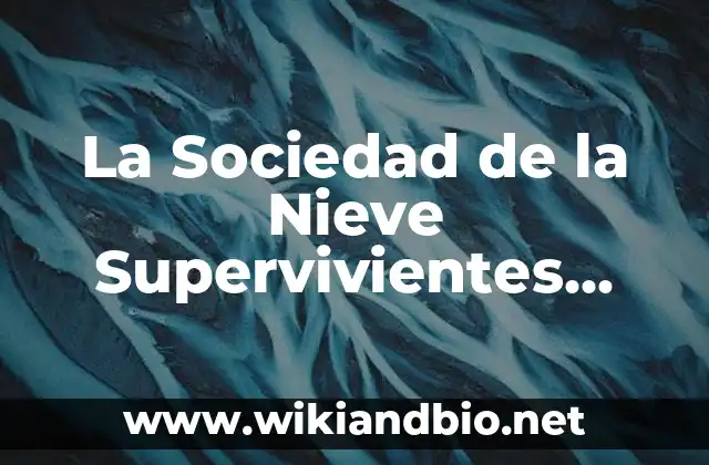 La Sociedad de la Nieve Supervivientes Reales: Una Historia de Resiliencia y Valiente