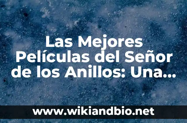 Las Mejores Películas del Señor de los Anillos: Una Guía Detallada