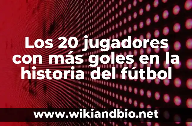 ¿Quiénes son los jugadores con más goles en la historia del fútbol?