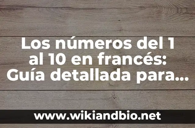 Los números del 1 al 10 en francés: Guía detallada para aprender