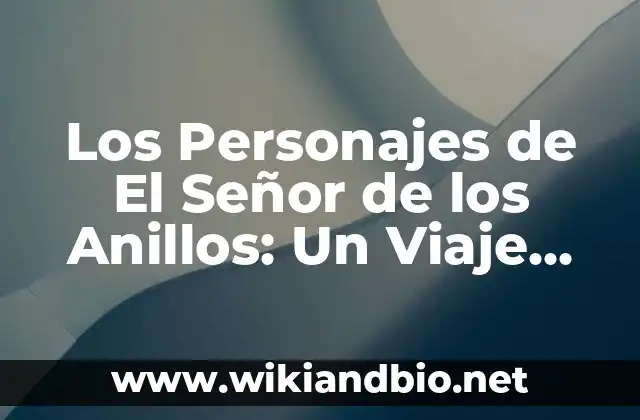Los Personajes de El Señor de los Anillos: Un Viaje por la Tierra Media
