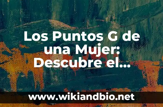 Los Puntos G de una Mujer: Descubre el misterio del placer femenino