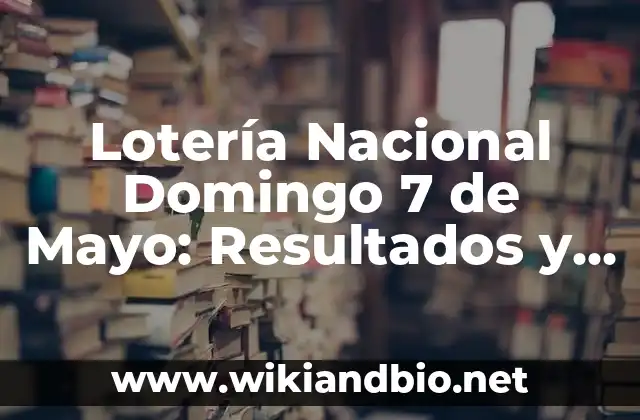 Lotería Nacional Domingo 7 de Mayo: Resultados y Análisis