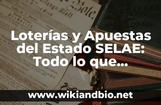 Loterías y Apuestas del Estado SELAE: Todo lo que Necesitas Saber