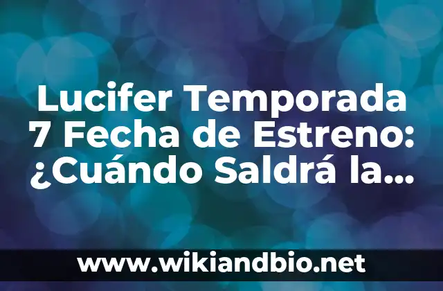 Lucifer Temporada 7 Fecha de Estreno: ¿Cuándo Saldrá la Última Temporada?