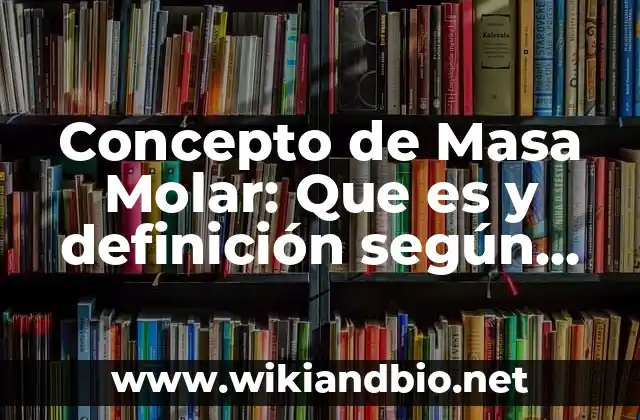 Concepto de Masa Molar: Que es y definición según autores