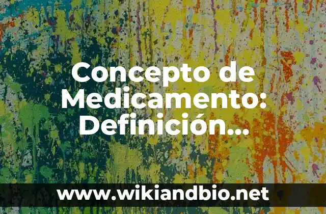 Concepto de Medicamento: Definición, Ejemplos y Tipos