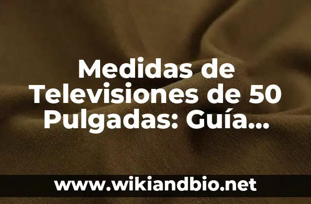 Medidas de Televisiones de 50 Pulgadas: Guía Completa