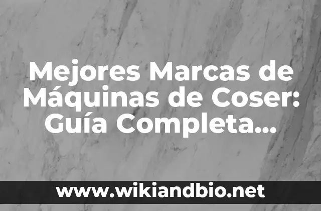 Mejores Marcas de Máquinas de Coser: Guía Completa para Encontrar la Mejor