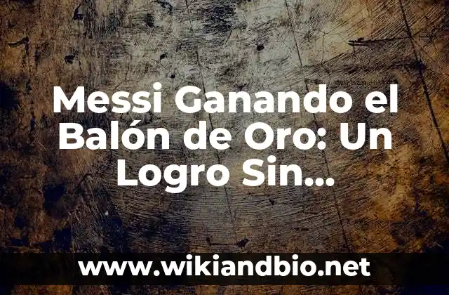 Messi Ganando el Balón de Oro: Un Logro Sin Precedentes