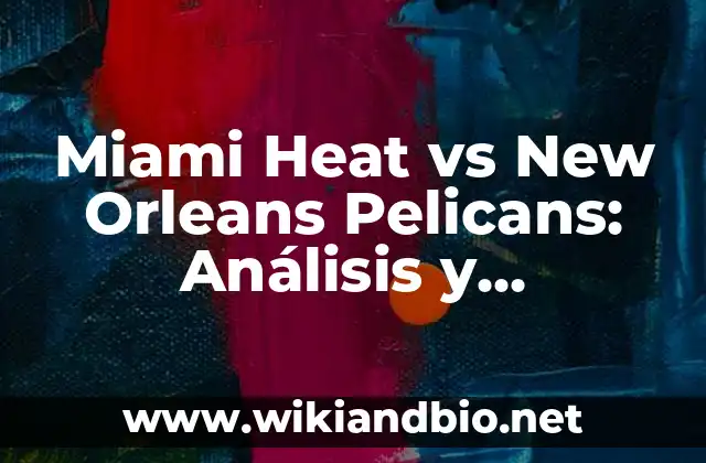 Miami Heat vs New Orleans Pelicans: Análisis y Previsiones
