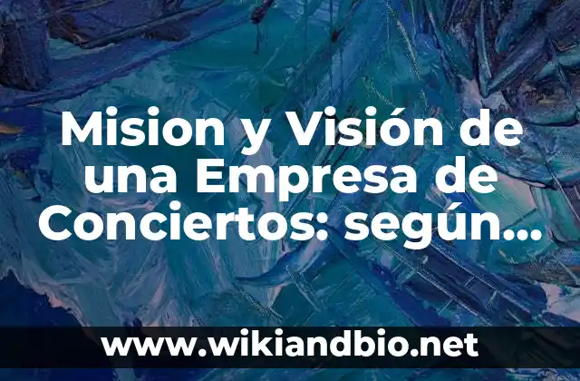 Mision y Visión de una Empresa de Conciertos: según Autor, Ejemplos, qué es, Concepto y Significado