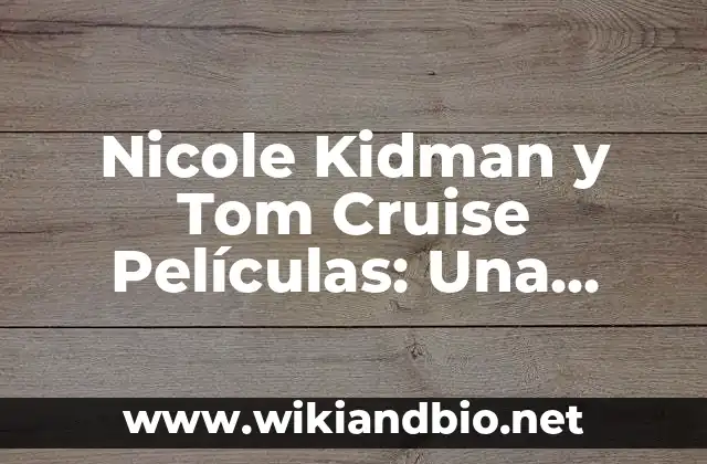 Nicole Kidman y Tom Cruise Películas: Una Mirada a su Carrera Conjunta