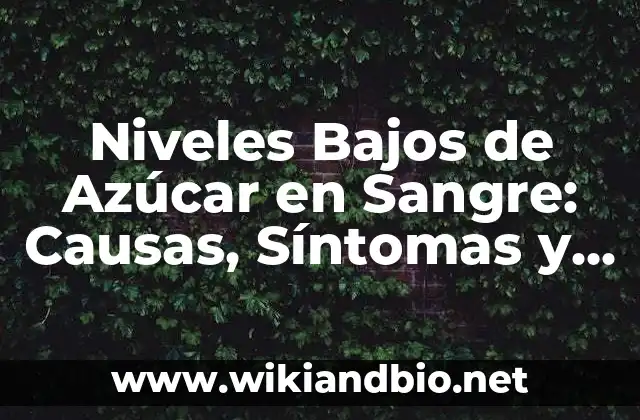Niveles Bajos de Azúcar en Sangre: Causas, Síntomas y Tratamientos