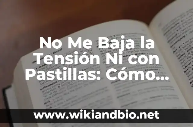 No Me Baja la Tensión Ni con Pastillas: Cómo Abordar la Hipertensión Resistente