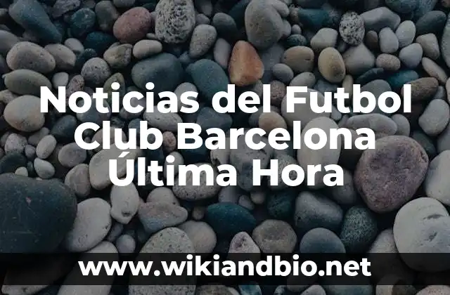 Noticias del Futbol Club Barcelona Última Hora