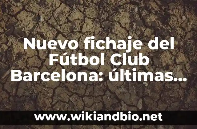Nuevo fichaje del Fútbol Club Barcelona: últimas noticias y rumors