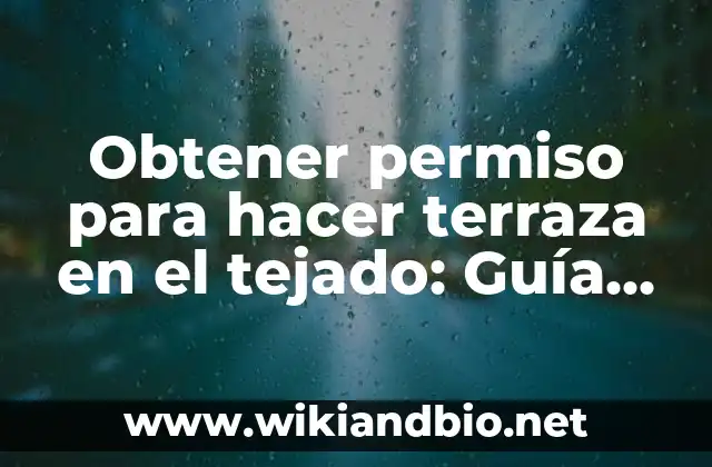 Obtener permiso para hacer terraza en el tejado: Guía completa