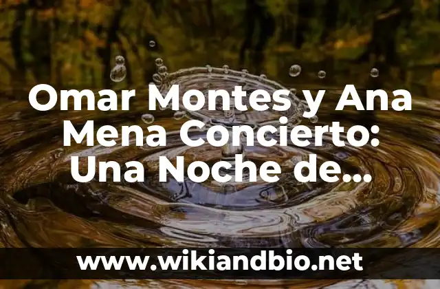 Omar Montes y Ana Mena Concierto: Una Noche de Música y Pasión