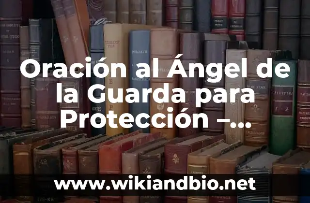 Oración al Ángel de la Guarda para Protección – Solicita la Ayuda Divina