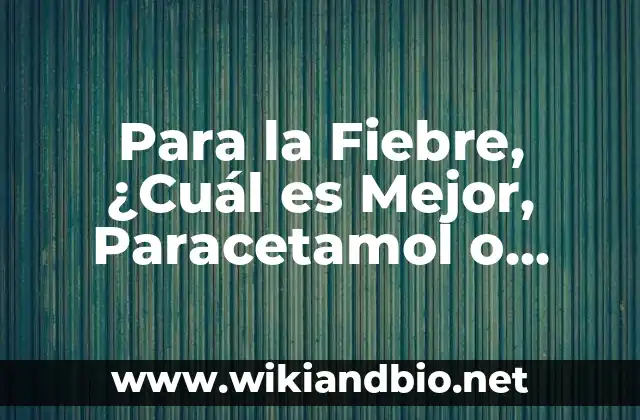Para la Fiebre, ¿Cuál es Mejor, Paracetamol o Ibuprofeno?