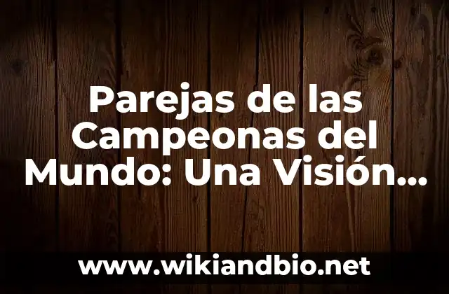 Parejas de las Campeonas del Mundo: Una Visión Detallada