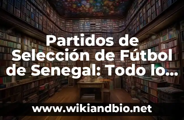 Partidos de Selección de Fútbol de Senegal: Todo lo que Necesitas Saber