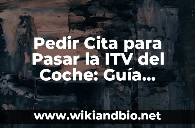 Pedir Cita para Pasar la ITV del Coche: Guía Completa