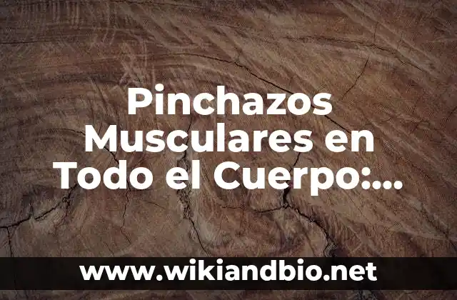 Pinchazos Musculares en Todo el Cuerpo: Causas, Síntomas y Tratamiento