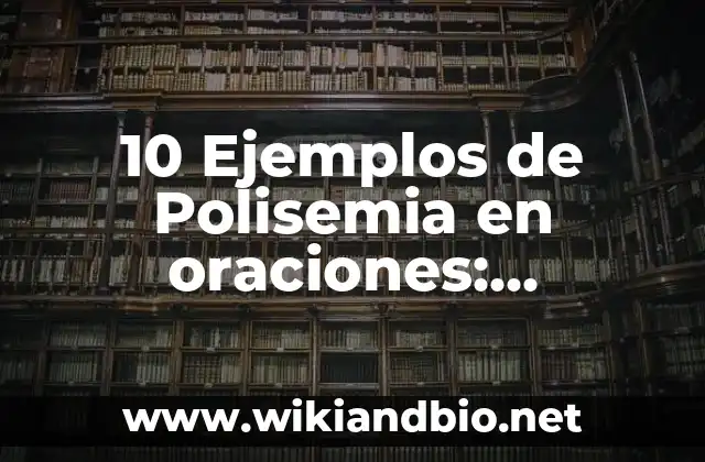 10 Ejemplos de Polisemia en oraciones: Definición, Que es, Diferencias, Significado y Usos