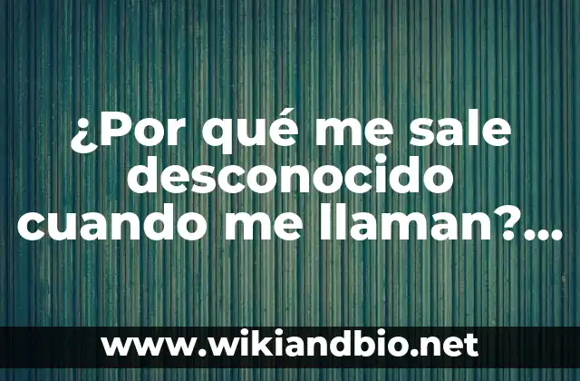 ¿Por qué me sale desconocido cuando me llaman? – Soluciones y explicaciones