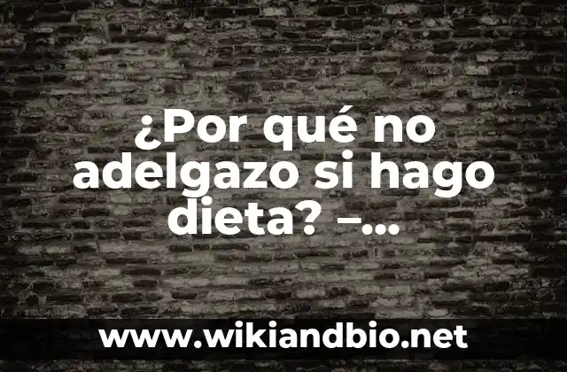¿Por qué no adelgazo si hago dieta? – Entendiendo las razones detrás de la falta de progreso en la pérdida de peso