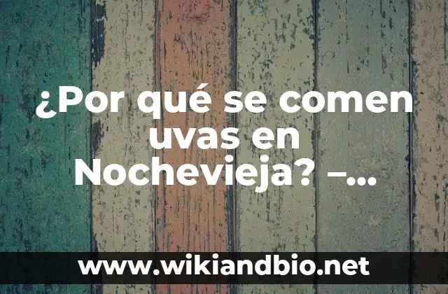 ¿Por qué se comen uvas en Nochevieja? – Tradición y significado detrás de esta costumbre